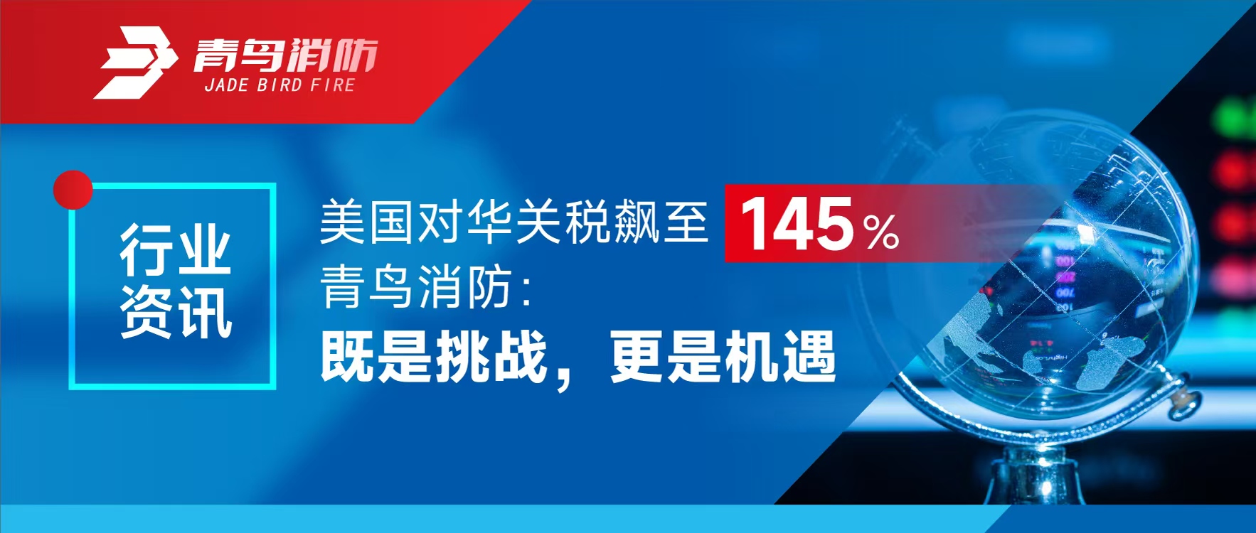 行業(yè)資訊 | 美國對華關(guān)稅飆至145%，青鳥消防：既是挑戰(zhàn)，更是機(jī)遇