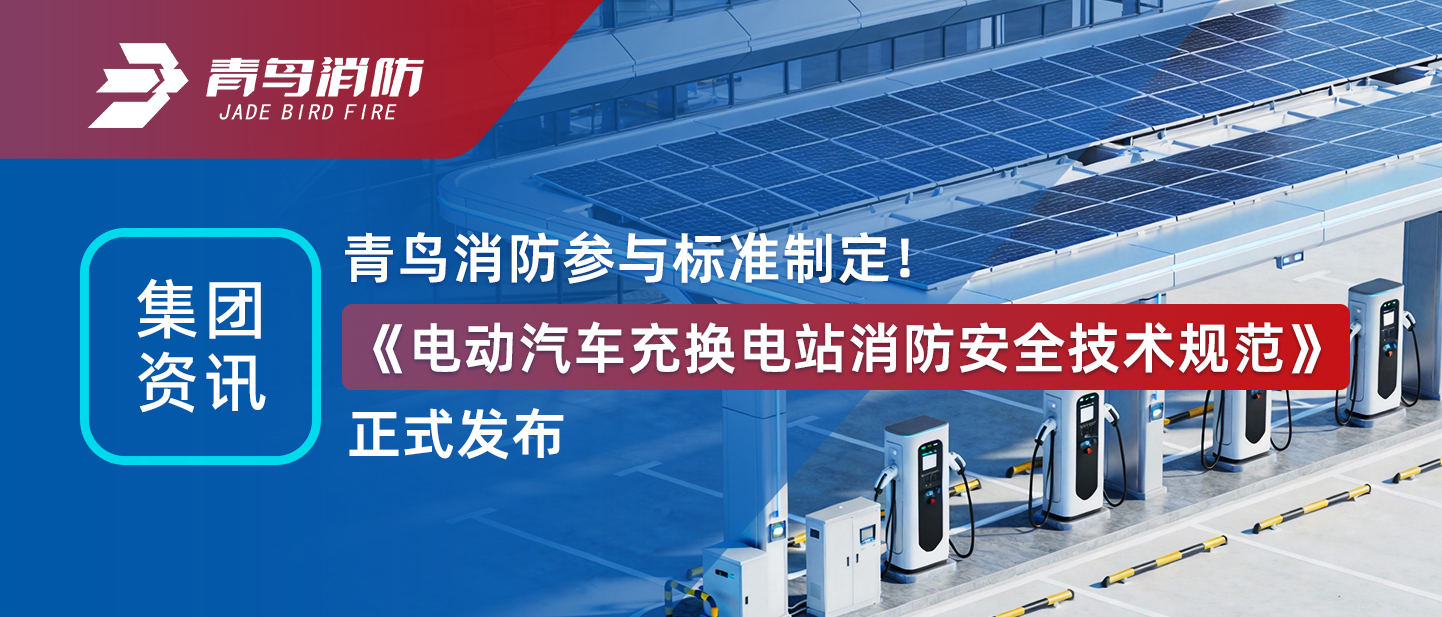 集團資訊 | 青鳥消防參與標準制定！《電動汽車充換電站消防安全技術規(guī)范》正式發(fā)布